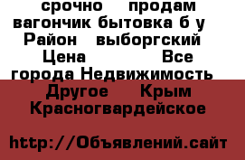 срочно!!! продам вагончик-бытовка б/у. › Район ­ выборгский › Цена ­ 60 000 - Все города Недвижимость » Другое   . Крым,Красногвардейское